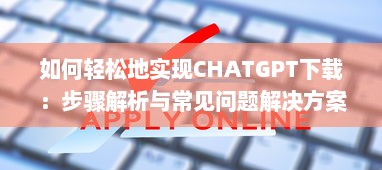 如何轻松地实现CHATGPT下载：步骤解析与常见问题解决方案 v4.4.7下载