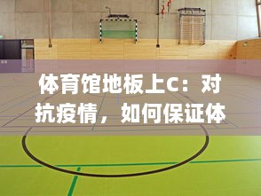 体育馆地板上C：对抗疫情，如何保证体育场地地板的清洁与消毒 v9.6.7下载