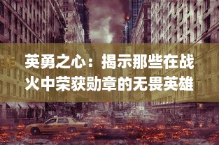 英勇之心：揭示那些在战火中荣获勋章的无畏英雄的辉煌事迹与深藏的故事