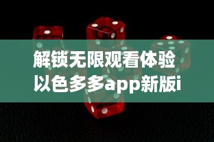 解锁无限观看体验 以色多多app新版iOS，畅享高清视界不间断 立即升级，享受更多专属内容 v6.2.2下载