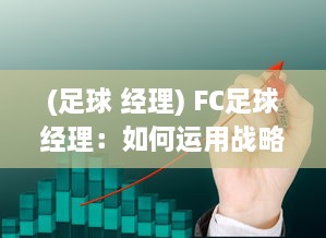 (足球 经理) FC足球经理：如何运用战略策略打造世界级球队的全方位指南