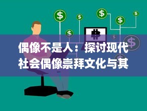 偶像不是人：探讨现代社会偶像崇拜文化与其非人性化的严重问题