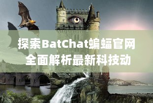 探索BatChat蝙蝠官网 全面解析最新科技动态 让您随时掌握前沿资讯 v3.5.6下载