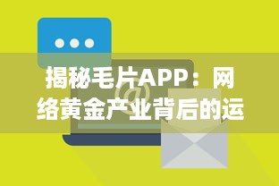 揭秘毛片APP：网络黄金产业背后的运营模式与法律风险 v4.7.4下载