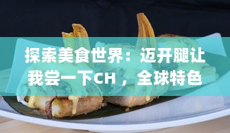 探索美食世界：迈开腿让我尝一下CH ，全球特色餐厅美食的引人魅力 v9.4.8下载