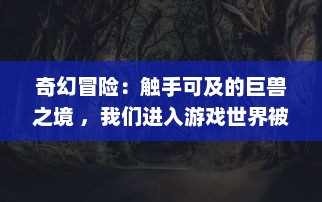 奇幻冒险：触手可及的巨兽之境 ，我们进入游戏世界被怪物操控的角色扮演经历 v1.9.4下载