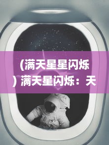 (满天星星闪烁) 满天星闪烁：天文学爱好者眼中无尽奥秘与深邃的宇宙之旅