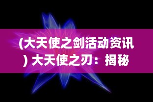 (大天使之剑活动资讯) 大天使之刃：揭秘神秘天界的强大力量与战争纷争