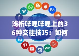 浅析哔哩哔哩上的36种交往技巧：如何优雅地在二次元社交网络中打造人际关系