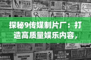 探秘9传媒制片厂：打造高质量娱乐内容，免费入口全面开放给广大影迷 v2.3.6下载