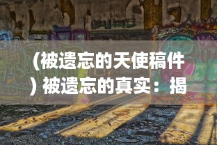 (被遗忘的天使稿件) 被遗忘的真实：揭秘迷失在尘世间的天使契约和他们的神秘使命