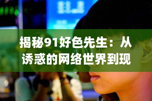 揭秘91好色先生：从诱惑的网络世界到现实生活的冲击与反思