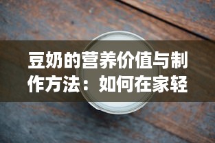 豆奶的营养价值与制作方法：如何在家轻松制作富含蛋白质的健康饮品 v5.4.9下载