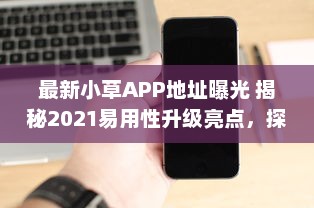 最新小草APP地址曝光 揭秘2021易用性升级亮点，探索全新功能体验 v0.5.8下载