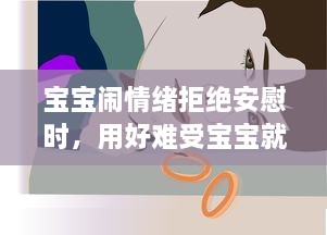 宝宝闹情绪拒绝安慰时，用好难受宝宝就蹭一蹭好不好的亲子沟通技巧 v7.0.9下载