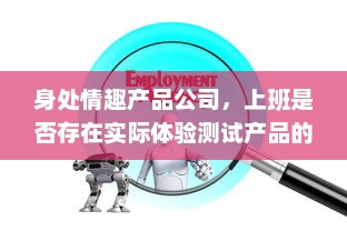 身处情趣产品公司，上班是否存在实际体验测试产品的需求?