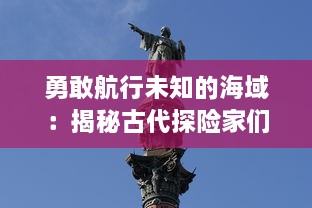 勇敢航行未知的海域：揭秘古代探险家们独特的冒险契约，决定命运的关键因素