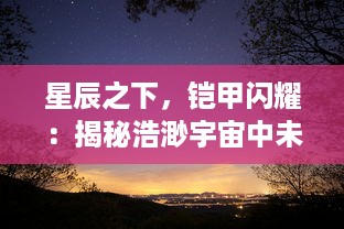 星辰之下，铠甲闪耀：揭秘浩渺宇宙中未知的星之骑士骑士的传奇历程与荣耀挑战