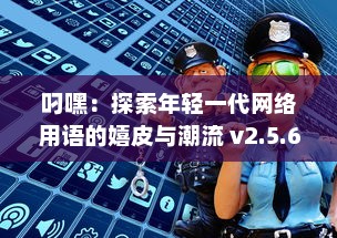 叼嘿：探索年轻一代网络用语的嬉皮与潮流 v2.5.6下载