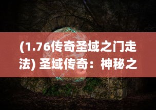 (1.76传奇圣域之门走法) 圣域传奇：神秘之门的开启与英雄们的冒险之旅