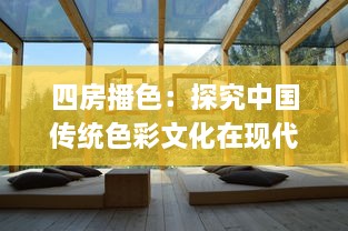 四房播色：探究中国传统色彩文化在现代居住空间设计的应用与创新