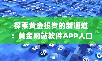 探索黄金投资的新通道：黄金网站软件APP入口引领在线黄金交易新风潮 v4.6.0下载