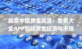 探索中国黄金资源：免费大全APP引领黄金投资与市场分析 v7.6.5下载