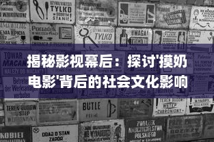 揭秘影视幕后：探讨'摸奶电影'背后的社会文化影响与行业伦理问题