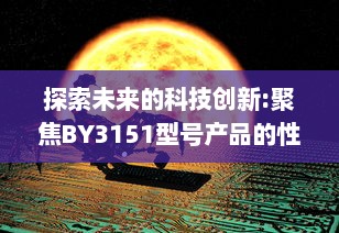 探索未来的科技创新:聚焦BY3151型号产品的性能和应用范围