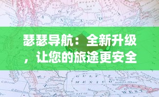 瑟瑟导航：全新升级，让您的旅途更安全，更舒适，更具有探索未知世界的乐趣