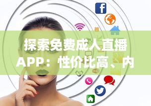 探索免费成人直播APP：性价比高、内容多样、安全隐私保护如何兼顾 一站式解析推荐 v8.3.4下载