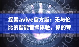 探索avive官方版：无与伦比的智能音频体验，你的专属听觉盛宴! v8.7.5下载