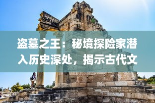 盗墓之王：秘境探险家潜入历史深处，揭示古代文明蓬勃发展的神秘之源