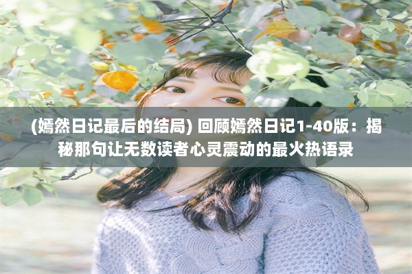 (嫣然日记最后的结局) 回顾嫣然日记1-40版：揭秘那句让无数读者心灵震动的最火热语录