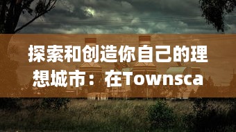 探索和创造你自己的理想城市：在Townscaper游戏中实现城市设计的无限可能性