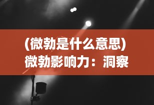 (微勃是什么意思) 微勃影响力：洞察微观世界的科技创新与未来发展趋势