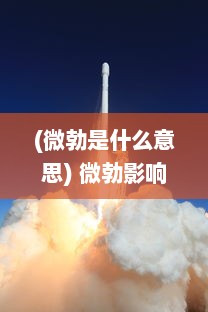 (微勃是什么意思) 微勃影响力：洞察微观世界的科技创新与未来发展趋势