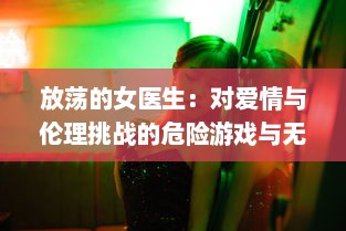 放荡的女医生：对爱情与伦理挑战的危险游戏与无法停止的性感诱惑 v1.1.6下载