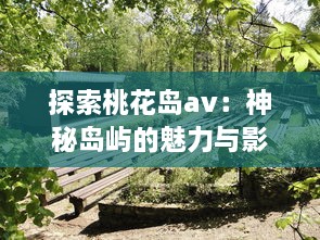 探索桃花岛av：神秘岛屿的魅力与影视产业的深度融合发展