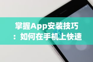 掌握App安装技巧：如何在手机上快速安装并管理你的应用程序 轻松一步获取所需工具