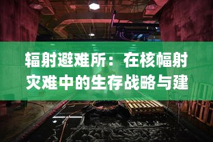 辐射避难所：在核幅射灾难中的生存战略与建设致命庇护所的挑战与突破