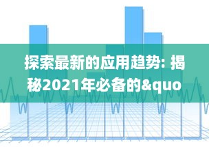 探索最新的应用趋势: 揭秘2021年必备的"以叼嘿全部软件"清单，优化你的数字生活!