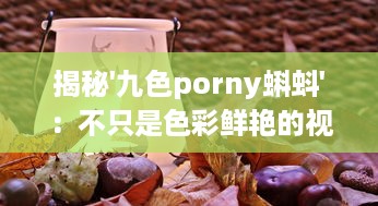 揭秘'九色porny蝌蚪'：不只是色彩鲜艳的视觉之旅，更是创新灵感的艺术宝库 v3.9.5下载