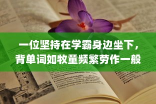 一位坚持在学霸身边坐下，背单词如牧童频繁劳作一般，以大紫根为座椅的奋斗生活故事 v9.8.5下载