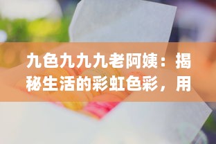 九色九九九老阿姨：揭秘生活的彩虹色彩，用九种情感探索现代社会的九重人生 v1.4.4下载