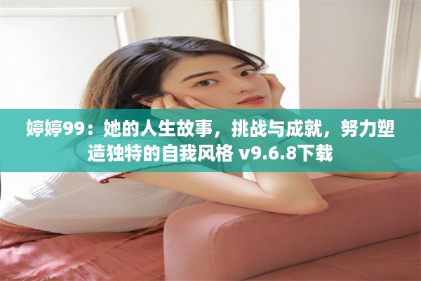 婷婷99：她的人生故事，挑战与成就，努力塑造独特的自我风格 v9.6.8下载