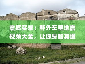 震撼实录：野外车里地震视频大全，让你身临其境体验自然界的惊心动魄 v7.7.2下载