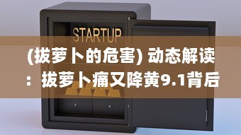 (拔萝卜的危害) 动态解读：拔萝卜痛又降黄9.1背后的经济逻辑和市场影响