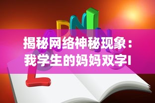 揭秘网络神秘现象：我学生的妈妈双字ID5的背后深层含义和影响力 v1.5.1下载