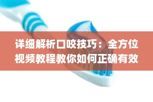 详细解析口咬技巧：全方位视频教程教你如何正确有效地进行口咬操作